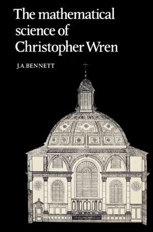 The Mathematical Science of Christopher Wren de J. A. Bennett