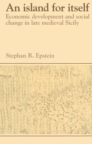 An Island for Itself: Economic Development and Social Change in Late Medieval Sicily de Stephan R. Epstein