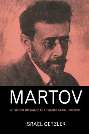 Martov: A Political Biography of a Russian Social Democrat de Israel Getzler