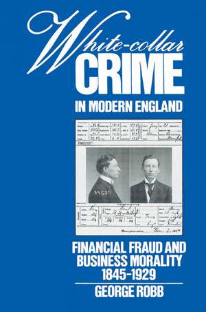 White-Collar Crime in Modern England: Financial Fraud and Business Morality, 1845–1929 de George Robb