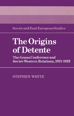 The Origins of Detente: The Genoa Conference and Soviet-Western Relations, 1921–1922 de Stephen White