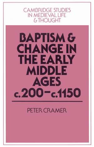 Baptism and Change in the Early Middle Ages, c.200–c.1150 de Peter Cramer