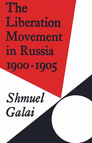 The Liberation Movement in Russia 1900–1905 de Shmuel Galai