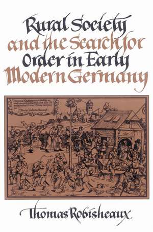 Rural Society and the Search for Order in Early Modern Germany de Thomas Robisheaux