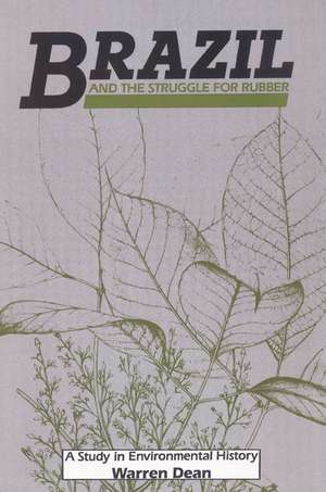 Brazil and the Struggle for Rubber: A Study in Environmental History de Warren Dean