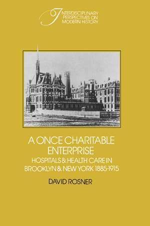 A Once Charitable Enterprise: Hospitals and Health Care in Brooklyn and New York 1885–1915 de David Rosner