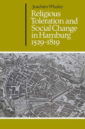 Religious Toleration and Social Change in Hamburg, 1529–1819 de Joachim Whaley