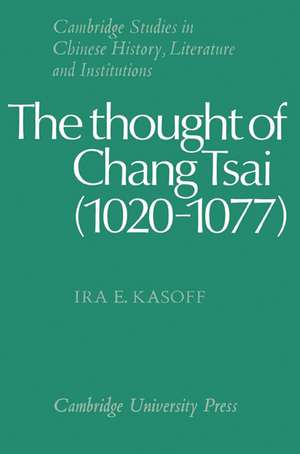 The Thought of Chang Tsai (1020–1077) de Ira E. Kasoff