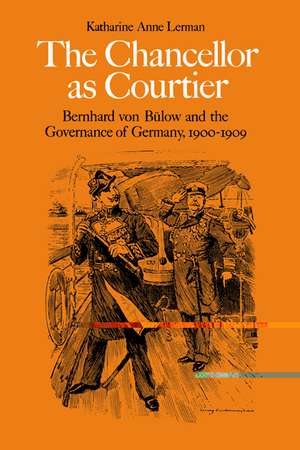 The Chancellor as Courtier: Bernhard von Bulow and the Governance of Germany, 1900–1909 de Katharine A. Lerman