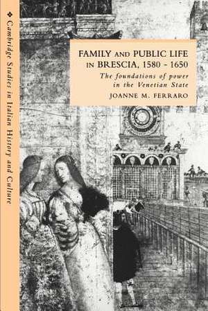 Family and Public Life in Brescia, 1580–1650: The Foundations of Power in the Venetian State de Joanne M. Ferraro