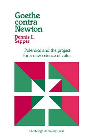 Goethe contra Newton: Polemics and the Project for a New Science of Color de Dennis L. Sepper