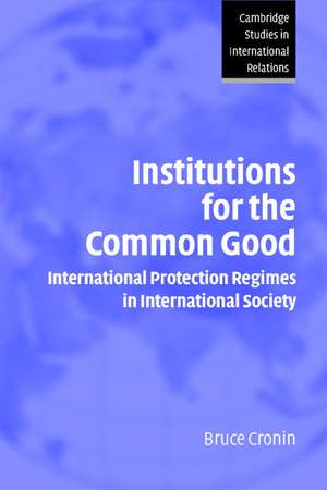 Institutions for the Common Good: International Protection Regimes in International Society de Bruce Cronin