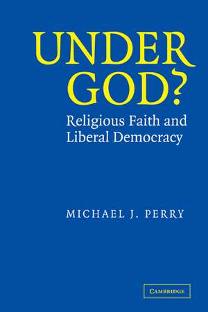 Under God?: Religious Faith and Liberal Democracy de Michael J. Perry