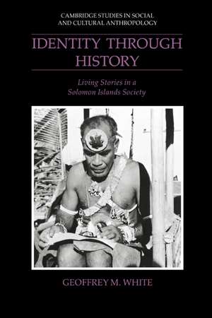 Identity through History: Living Stories in a Solomon Islands Society de Geoffrey M. White