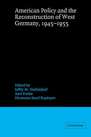 American Policy and the Reconstruction of West Germany, 1945–1955 de Jeffry M. Diefendorf