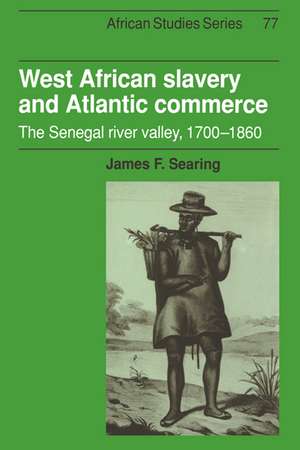 West African Slavery and Atlantic Commerce: The Senegal River Valley, 1700–1860 de James F. Searing