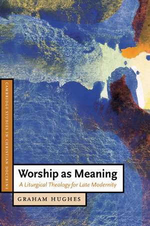 Worship as Meaning: A Liturgical Theology for Late Modernity de Graham Hughes