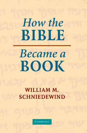 How the Bible Became a Book: The Textualization of Ancient Israel de William M. Schniedewind