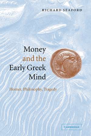 Money and the Early Greek Mind: Homer, Philosophy, Tragedy de Richard Seaford