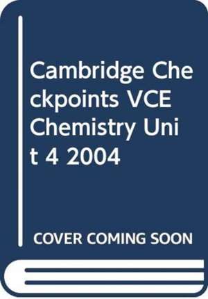 Cambridge Checkpoints VCE Chemistry Unit 4 2004 de Roger Slade