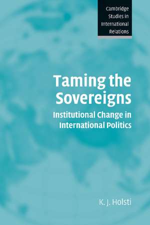 Taming the Sovereigns: Institutional Change in International Politics de K. J. Holsti