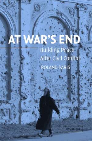 At War's End: Building Peace after Civil Conflict de Roland Paris