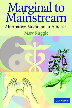 Marginal to Mainstream: Alternative Medicine in America de Mary Ruggie