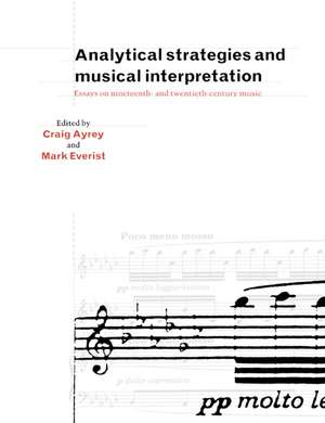 Analytical Strategies and Musical Interpretation: Essays on Nineteenth- and Twentieth-Century Music de Craig Ayrey