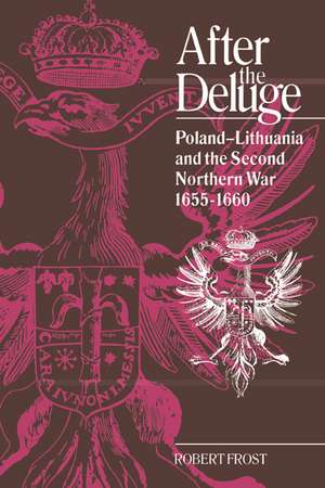 After the Deluge: Poland-Lithuania and the Second Northern War, 1655–1660 de Robert I. Frost