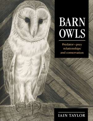 Barn Owls: Predator-Prey Relationships and Conservation de Iain Taylor