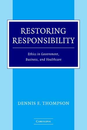 Restoring Responsibility: Ethics in Government, Business, and Healthcare de Dennis F. Thompson