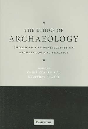 The Ethics of Archaeology: Philosophical Perspectives on Archaeological Practice de Chris Scarre