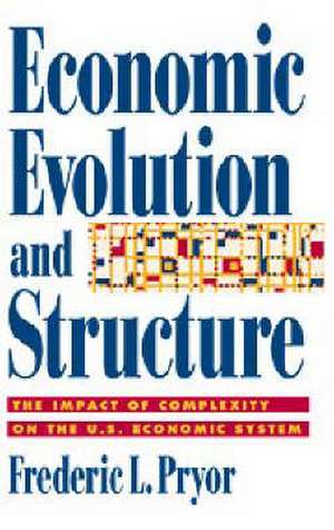 Economic Evolution and Structure: The Impact of Complexity on the U.S. Economic System de Frederic L. Pryor