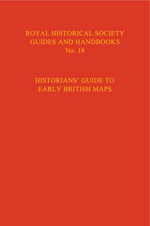 Historian's Guide to Early British Maps: A Guide to the Location of Pre-1900 Maps of the British Isles Preserved in the United Kingdom and Ireland de Helen Wallis