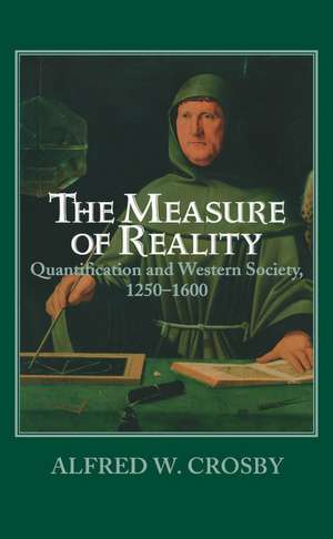 The Measure of Reality: Quantification in Western Europe, 1250–1600 de Alfred W. Crosby