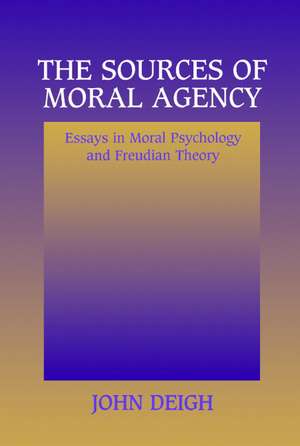 The Sources of Moral Agency: Essays in Moral Psychology and Freudian Theory de John Deigh