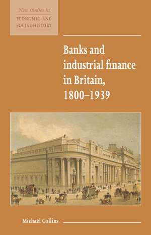 Banks and Industrial Finance in Britain, 1800–1939 de Michael Collins