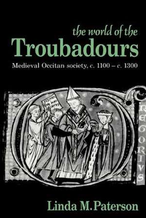 The World of the Troubadours: Medieval Occitan Society, c.1100–c.1300 de Linda M. Paterson