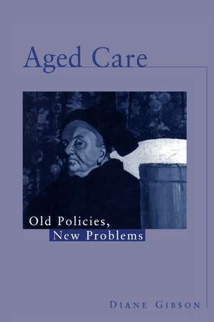 Aged Care: Old Policies, New Problems de Diane Gibson