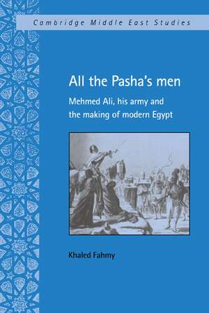 All the Pasha's Men: Mehmed Ali, his Army and the Making of Modern Egypt de Khaled Fahmy