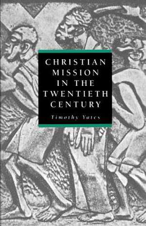 Christian Mission in the Twentieth Century de Timothy Yates