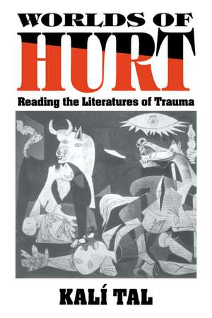 Worlds of Hurt: Reading the Literatures of Trauma de Kalí Tal