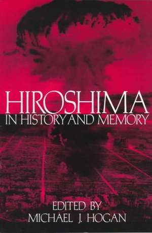 Hiroshima in History and Memory de Michael J. Hogan