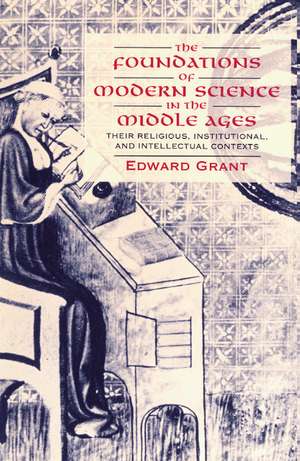 The Foundations of Modern Science in the Middle Ages: Their Religious, Institutional and Intellectual Contexts de Edward Grant