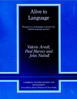 Alive to Language: Perspectives on Language Awareness for English Language Teachers de Valerie Arndt