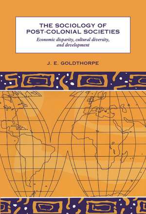 The Sociology of Post-Colonial Societies: Economic Disparity, Cultural Diversity and Development de J. E. Goldthorpe