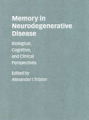 Memory in Neurodegenerative Disease: Biological, Cognitive, and Clinical Perspectives de Alexander I. Tröster