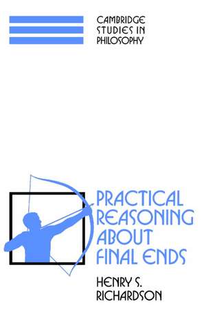 Practical Reasoning about Final Ends de Henry S. Richardson