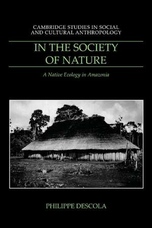 In the Society of Nature: A Native Ecology in Amazonia de Philippe Descola