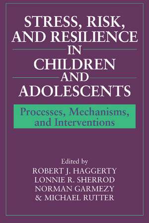 Stress, Risk, and Resilience in Children and Adolescents: Processes, Mechanisms, and Interventions de Robert J. Haggerty